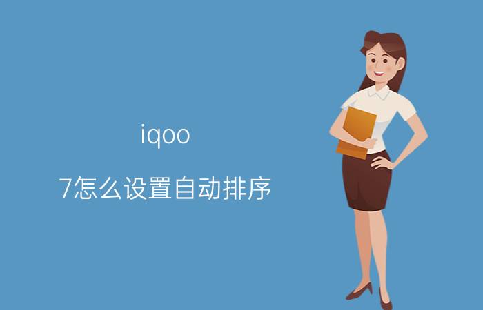 iqoo 7怎么设置自动排序 iqoo手机发布时间顺序？